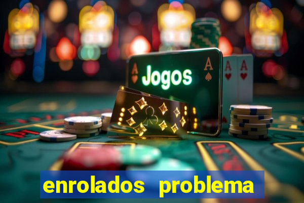 enrolados problema em dobro click jogos